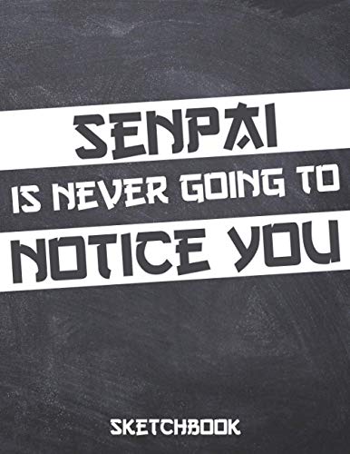 Senpai Is Never Going To Notice You: Comic Manga anime sketchbook For Adults & Kids, - otaku & artist ideal gift. - 110 Pages of 
