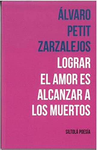 LOGRAR EL AMOR ES ALCANZAR A LOS MUERTOS: 96 (Siltolá Poesía)