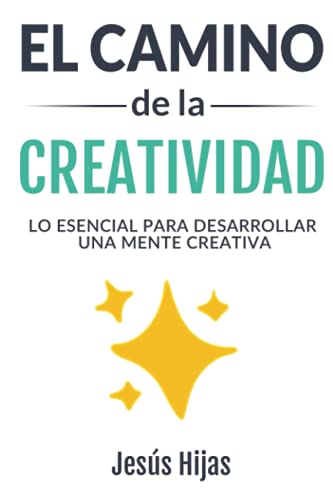 El camino de la creatividad: Lo esencial para desarrollar una mente creativa