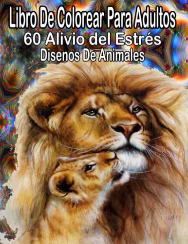 libro de colorear para adultos 60 alivio del estrés animales dessins: libros para colorear para adultos, alivie el estrés y la relajación con 60 ... (libro para colorear para adultos y niños)