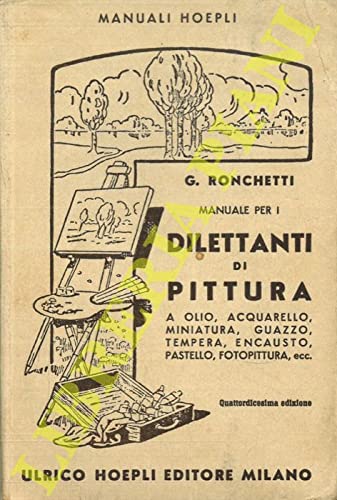 Manuale per i dilettanti di pittura a olio, acquarello, miniatura, guazzo, tempera, encausto, pastello, fotopittura, ecc. (paesaggio, figura, fiori, cartelli reclame, ecc.) Quattordicesima edizione.