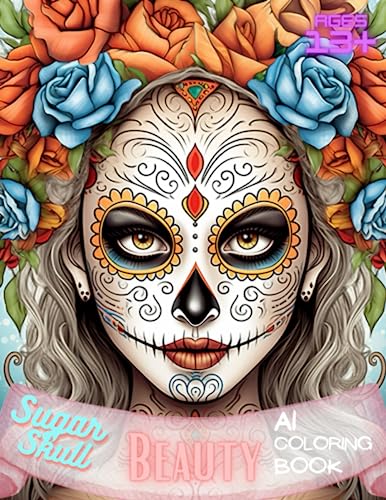 Sugar Skull Beauty AI Coloring Book: Sugar Skull Beauty AI Generated Coloring Book for ages 13 and up (AI generated coloring books for all ages and skill levels)