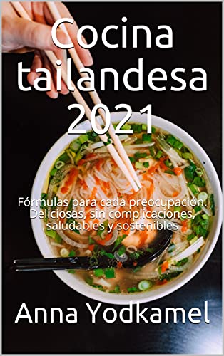 Cocina tailandesa 2021: Fórmulas para cada preocupación. Deliciosas, sin complicaciones, saludables y sostenibles
