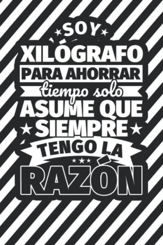 Cuaderno Líneas: Soy xilógrafo para ahorrar tiempo solo asume ques siempra tengo la razón