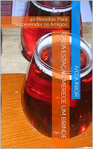 Cada Estação Merece Um Brinde: 40 Receitas Para Surpreender os Amigos (Portuguese Edition)