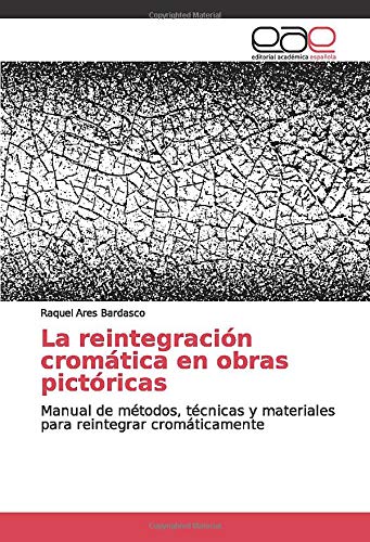 La reintegración cromática en obras pictóricas: Manual de métodos, técnicas y materiales para reintegrar cromáticamente