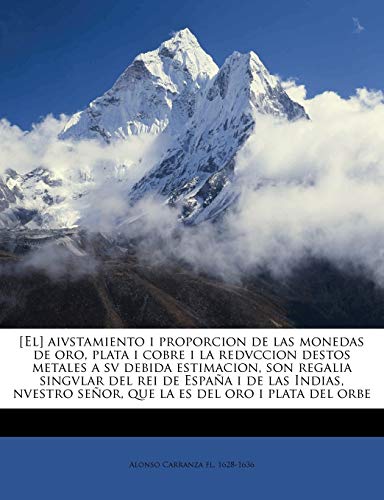 [El] aivstamiento i proporcion de las monedas de oro, plata i cobre i la redvccion destos metales a sv debida estimacion, son regalia singvlar del rei ... señor, que la es del oro i plata del orbe