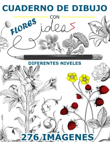 Cuaderno De Dibujo Con Flores Ideas, 276 Imágenes, Diferentes Niveles: Árboles Extra, Imágenes Para Inspirar, Como Cactus, Rosas, Helechos, ... y Composiciones, Practica Cómo Dibujar Flores