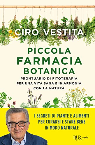Piccola farmacia botanica. Prontuario di fitoterapia per una vita sana e in armonia con la natura (BUR Varia)