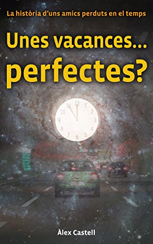 Unes vacances… perfectes?: La història d'uns amics perduts en el temps (Vacances perfectes Book 1) (Catalan Edition)