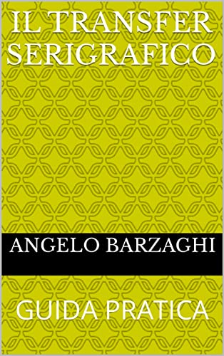 IL TRANSFER SERIGRAFICO : GUIDA PRATICA (Italian Edition)